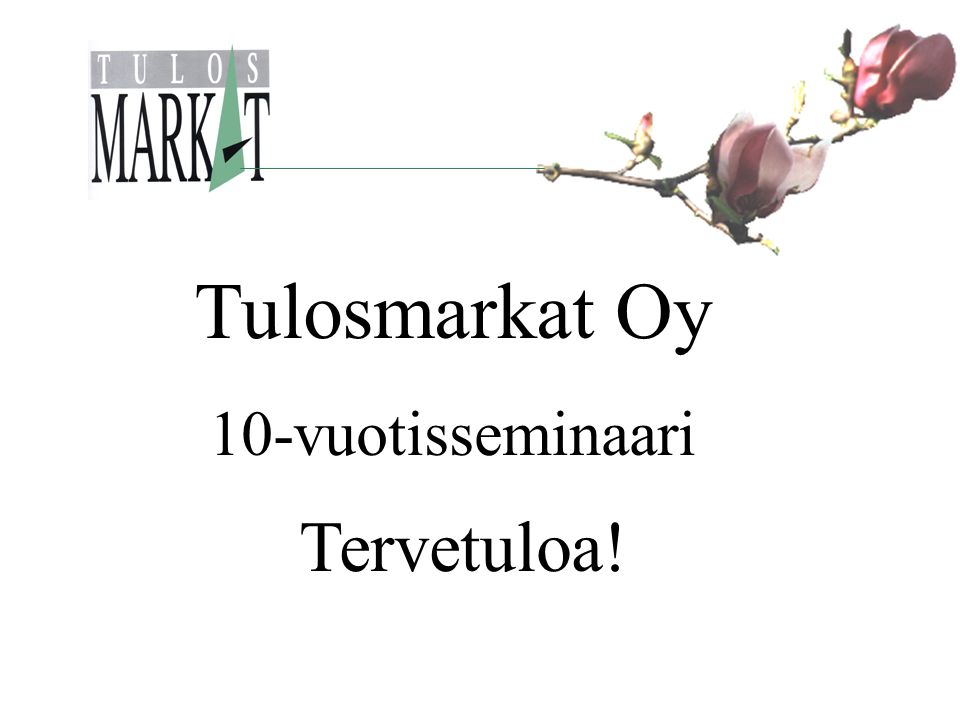 Tulosmarkat Oy 10-vuotisseminaari Tervetuloa!