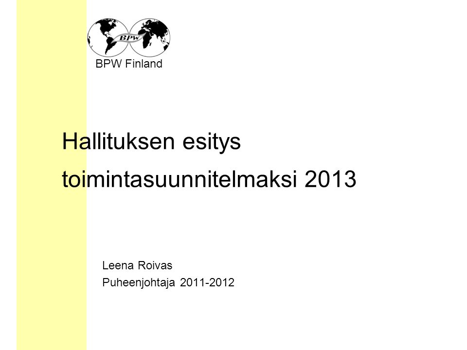 BPW Finland Hallituksen esitys toimintasuunnitelmaksi 2013 Leena Roivas Puheenjohtaja