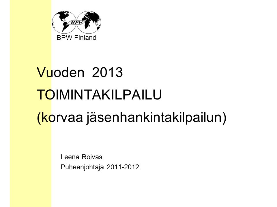 BPW Finland Vuoden 2013 TOIMINTAKILPAILU (korvaa jäsenhankintakilpailun) Leena Roivas Puheenjohtaja