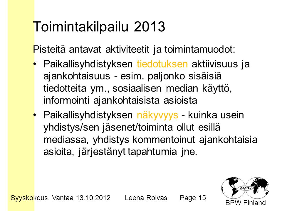 BPW Finland Toimintakilpailu 2013 Pisteitä antavat aktiviteetit ja toimintamuodot: •Paikallisyhdistyksen tiedotuksen aktiivisuus ja ajankohtaisuus - esim.