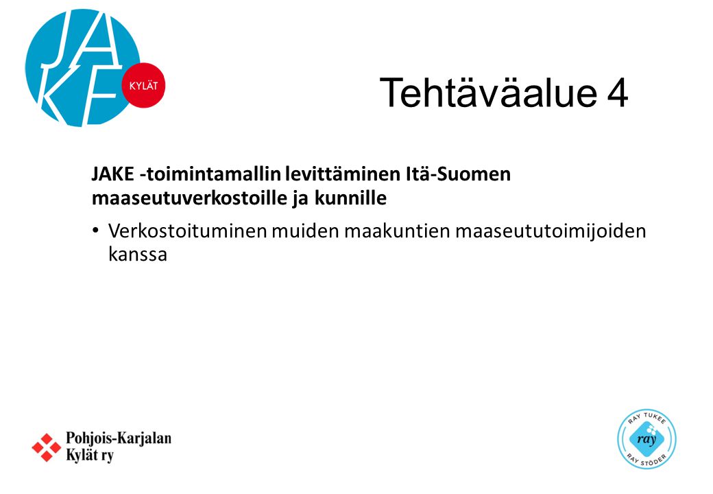 Tehtäväalue 4 JAKE -toimintamallin levittäminen Itä-Suomen maaseutuverkostoille ja kunnille • Verkostoituminen muiden maakuntien maaseututoimijoiden kanssa