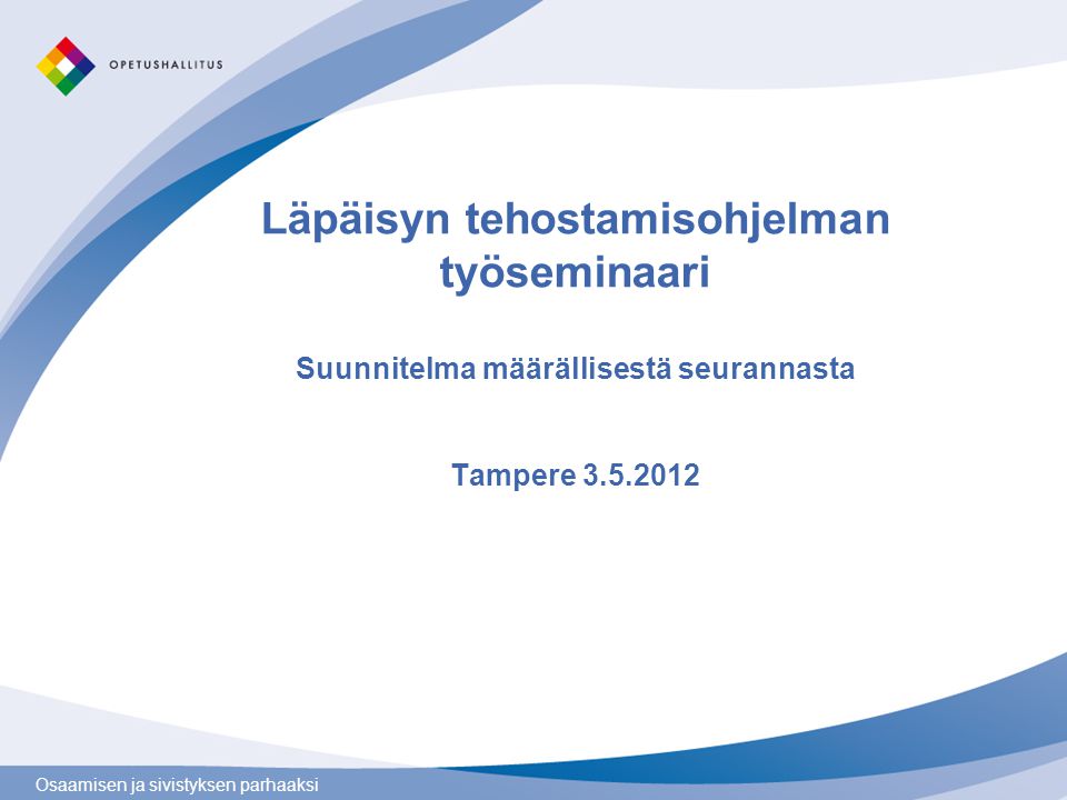 Osaamisen ja sivistyksen parhaaksi Läpäisyn tehostamisohjelman työseminaari Suunnitelma määrällisestä seurannasta Tampere