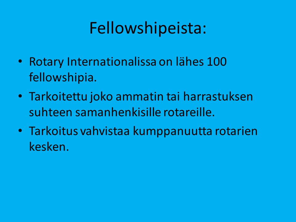 Fellowshipeista: • Rotary Internationalissa on lähes 100 fellowshipia.