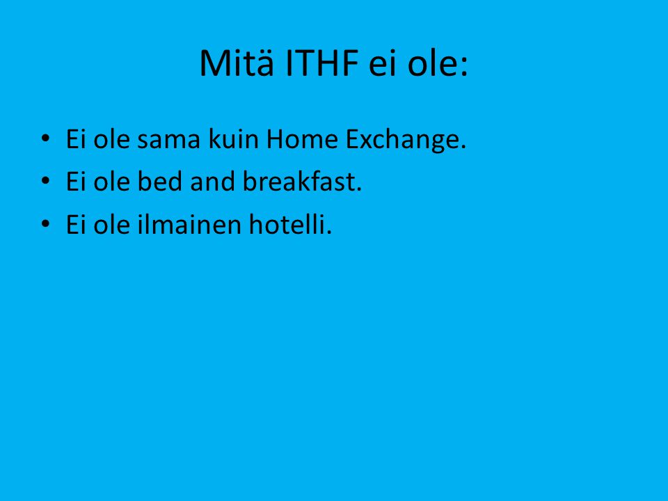 Mitä ITHF ei ole: • Ei ole sama kuin Home Exchange.