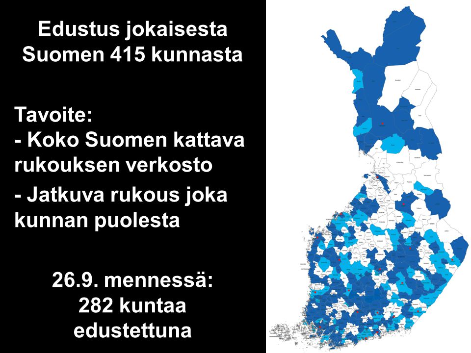 Edustus jokaisesta Suomen 415 kunnasta Tavoite: - Koko Suomen kattava rukouksen verkosto - Jatkuva rukous joka kunnan puolesta 26.9.