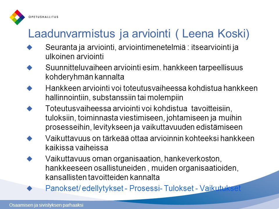 Osaamisen ja sivistyksen parhaaksi Laadunvarmistus ja arviointi ( Leena Koski) Seuranta ja arviointi, arviointimenetelmiä : itsearviointi ja ulkoinen arviointi Suunnitteluvaiheen arviointi esim.