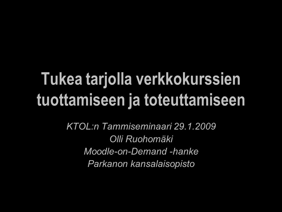 Tukea tarjolla verkkokurssien tuottamiseen ja toteuttamiseen KTOL:n Tammiseminaari Olli Ruohomäki Moodle-on-Demand -hanke Parkanon kansalaisopisto