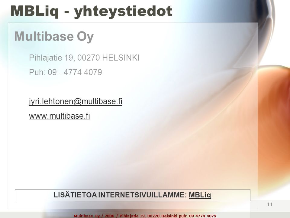 Multibase Oy / 2006 / Pihlajatie 19, Helsinki puh: Pihlajatie 19, HELSINKI Puh: LISÄTIETOA INTERNETSIVUILLAMME: MBLiqMBLiq MBLiq - yhteystiedot Multibase Oy