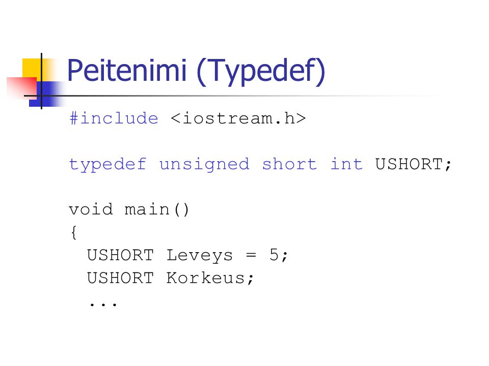 Peitenimi (Typedef) #include typedef unsigned short int USHORT; void main() { USHORT Leveys = 5; USHORT Korkeus;...