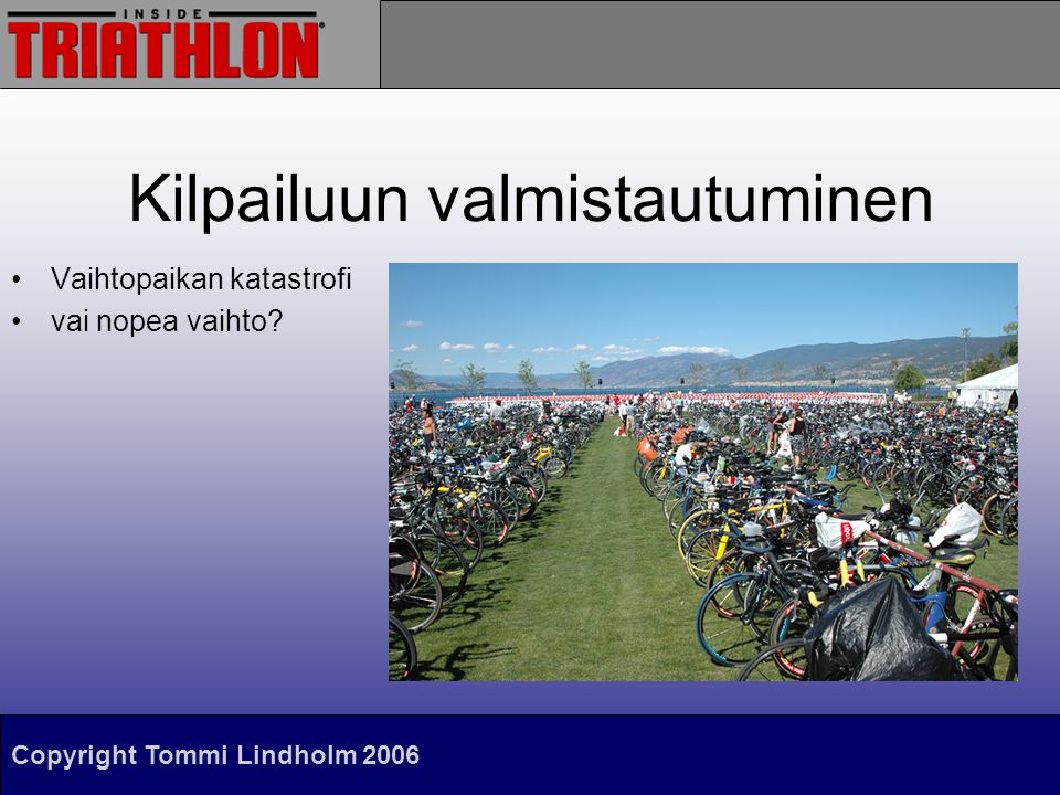 Copyright Tommi Lindholm 2006 Kilpailuun valmistautuminen •Vaihtopaikan katastrofi •vai nopea vaihto
