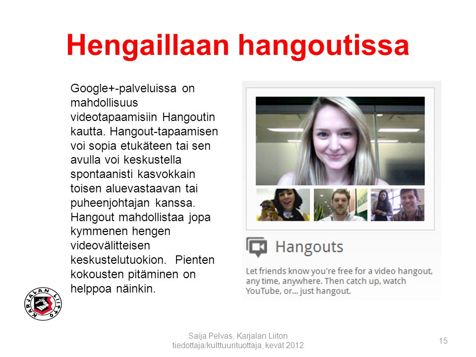 Hengaillaan hangoutissa Saija Pelvas, Karjalan Liiton tiedottaja/kulttuurituottaja, kevät Google+-palveluissa on mahdollisuus videotapaamisiin Hangoutin kautta.