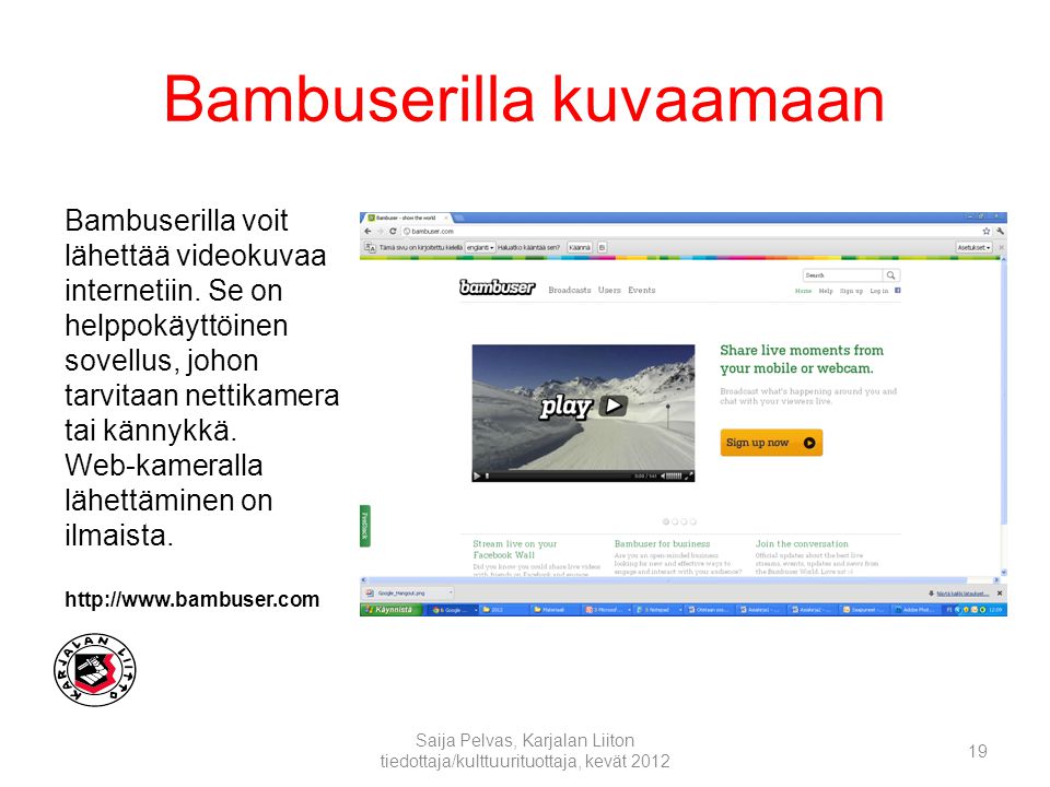Bambuserilla kuvaamaan Saija Pelvas, Karjalan Liiton tiedottaja/kulttuurituottaja, kevät Bambuserilla voit lähettää videokuvaa internetiin.