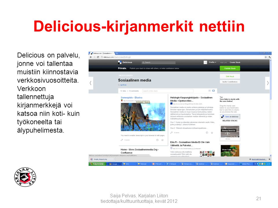 Delicious-kirjanmerkit nettiin Saija Pelvas, Karjalan Liiton tiedottaja/kulttuurituottaja, kevät Delicious on palvelu, jonne voi tallentaa muistiin kiinnostavia verkkosivuosoitteita.