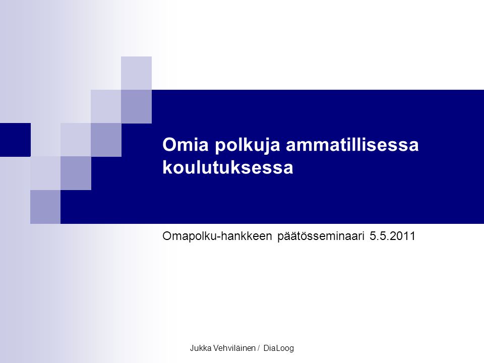 Jukka Vehviläinen / DiaLoog Omia polkuja ammatillisessa koulutuksessa Omapolku-hankkeen päätösseminaari