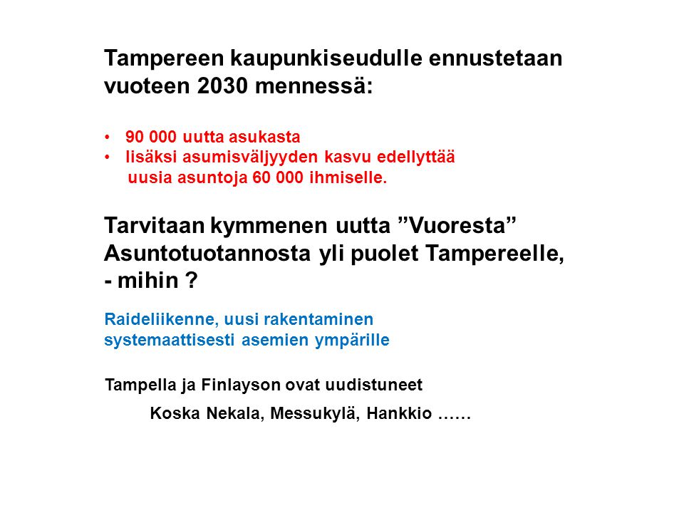 Raideliikenne, uusi rakentaminen systemaattisesti asemien ympärille Tampereen kaupunkiseudulle ennustetaan vuoteen 2030 mennessä: • uutta asukasta •lisäksi asumisväljyyden kasvu edellyttää uusia asuntoja ihmiselle.