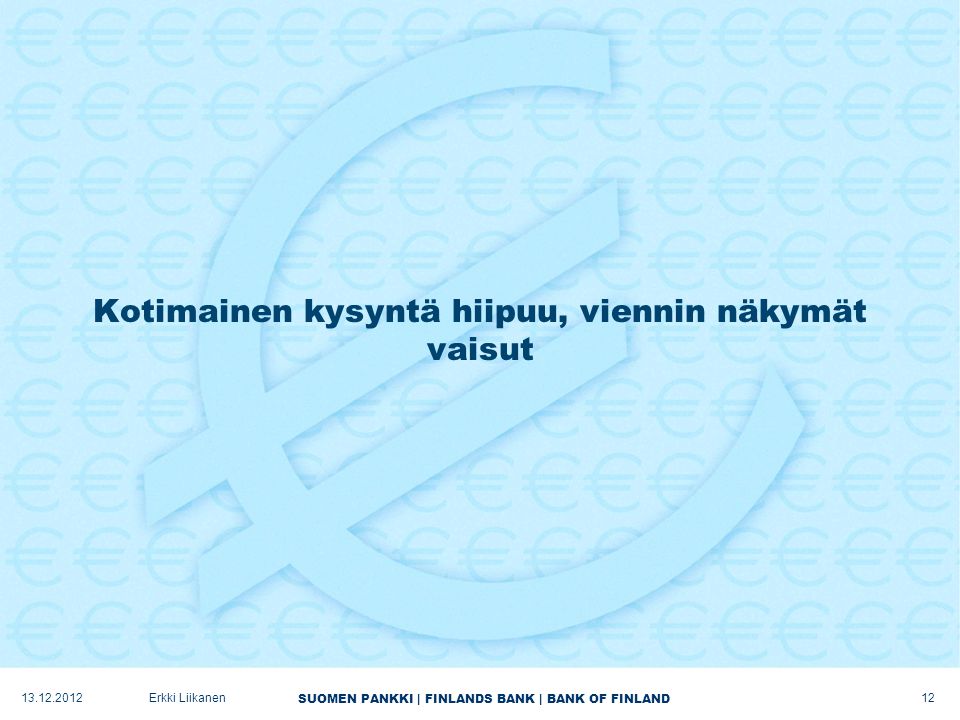 SUOMEN PANKKI | FINLANDS BANK | BANK OF FINLAND Kotimainen kysyntä hiipuu, viennin näkymät vaisut Erkki Liikanen