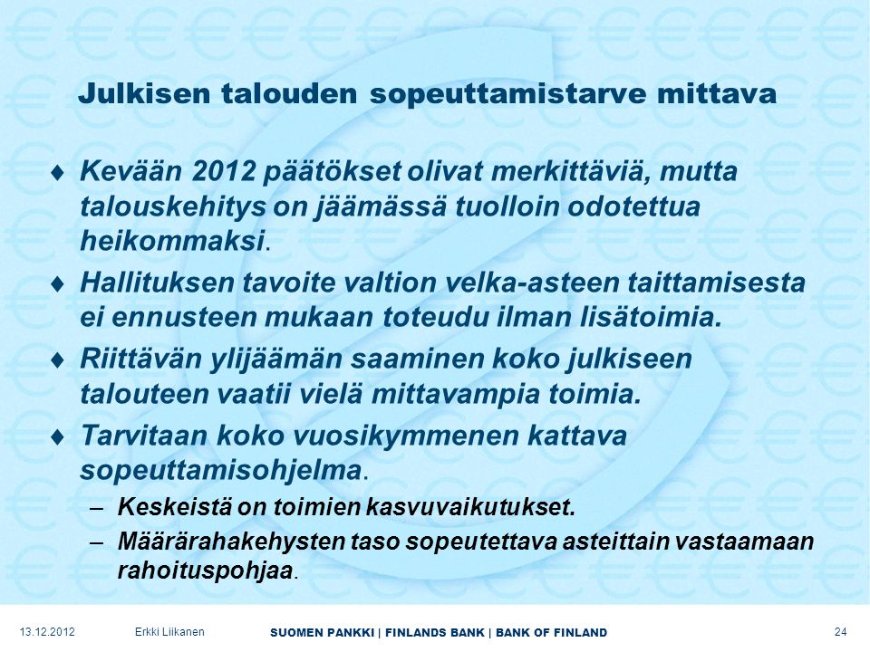 SUOMEN PANKKI | FINLANDS BANK | BANK OF FINLAND Julkisen talouden sopeuttamistarve mittava  Kevään 2012 päätökset olivat merkittäviä, mutta talouskehitys on jäämässä tuolloin odotettua heikommaksi.