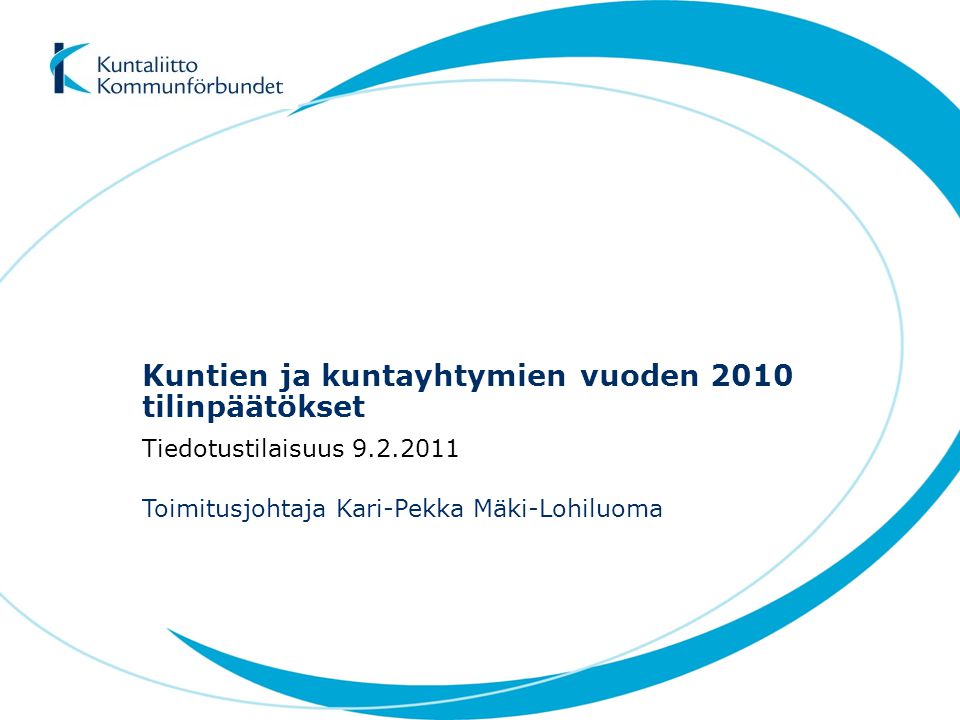 Kuntien ja kuntayhtymien vuoden 2010 tilinpäätökset Toimitusjohtaja Kari-Pekka Mäki-Lohiluoma Tiedotustilaisuus
