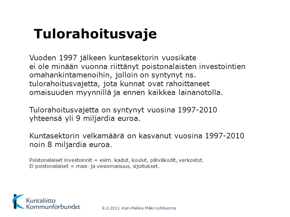 Kari-Pekka Mäki-Lohiluoma Vuoden 1997 jälkeen kuntasektorin vuosikate ei ole minään vuonna riittänyt poistonalaisten investointien omahankintamenoihin, jolloin on syntynyt ns.