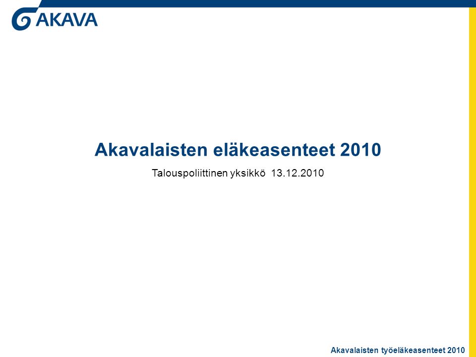 Akavalaisten työeläkeasenteet 2010 Akavalaisten eläkeasenteet 2010 Talouspoliittinen yksikkö