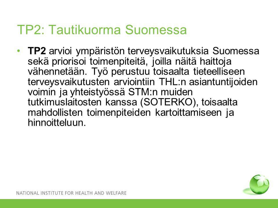 TP2: Tautikuorma Suomessa •TP2 arvioi ympäristön terveysvaikutuksia Suomessa sekä priorisoi toimenpiteitä, joilla näitä haittoja vähennetään.