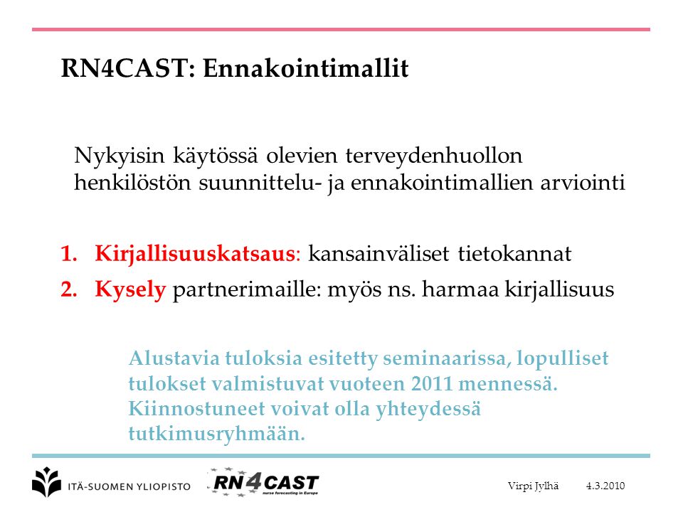RN4CAST: Ennakointimallit Nykyisin käytössä olevien terveydenhuollon henkilöstön suunnittelu- ja ennakointimallien arviointi 1.Kirjallisuuskatsaus: kansainväliset tietokannat 2.Kysely partnerimaille: myös ns.