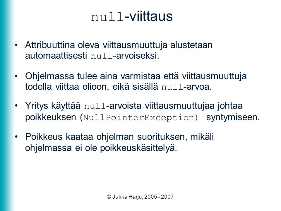 © Jukka Harju, null -viittaus •Attribuuttina oleva viittausmuuttuja alustetaan automaattisesti null -arvoiseksi.