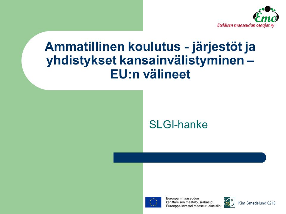 Ammatillinen koulutus - järjestöt ja yhdistykset kansainvälistyminen – EU:n välineet SLGI-hanke Kim Smedslund 0210