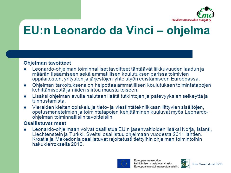 EU:n Leonardo da Vinci – ohjelma Ohjelman tavoitteet  Leonardo-ohjelman toiminnalliset tavoitteet tähtäävät liikkuvuuden laadun ja määrän lisäämiseen sekä ammatillisen koulutuksen parissa toimivien oppilaitosten, yritysten ja järjestöjen yhteistyön edistämiseen Euroopassa.