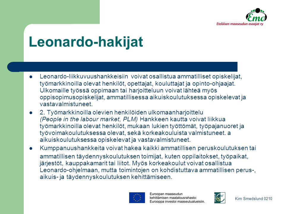 Leonardo-hakijat  Leonardo-liikkuvuushankkeisiin voivat osallistua ammatilliset opiskelijat, työmarkkinoilla olevat henkilöt, opettajat, kouluttajat ja opinto-ohjaajat.