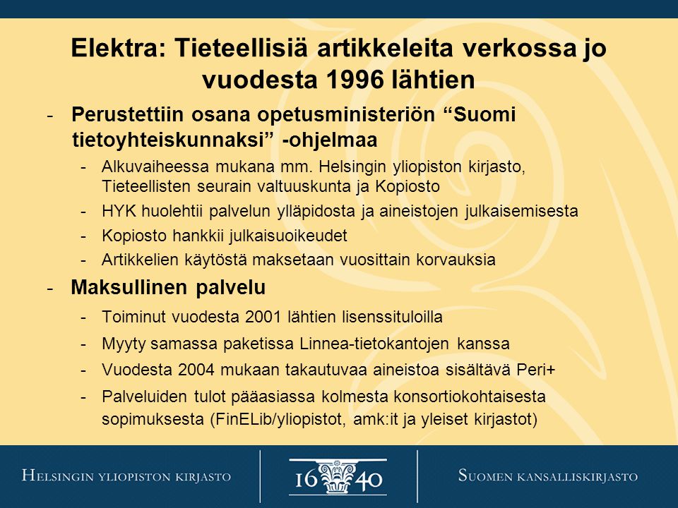Elektra: Tieteellisiä artikkeleita verkossa jo vuodesta 1996 lähtien - Perustettiin osana opetusministeriön Suomi tietoyhteiskunnaksi -ohjelmaa -Alkuvaiheessa mukana mm.