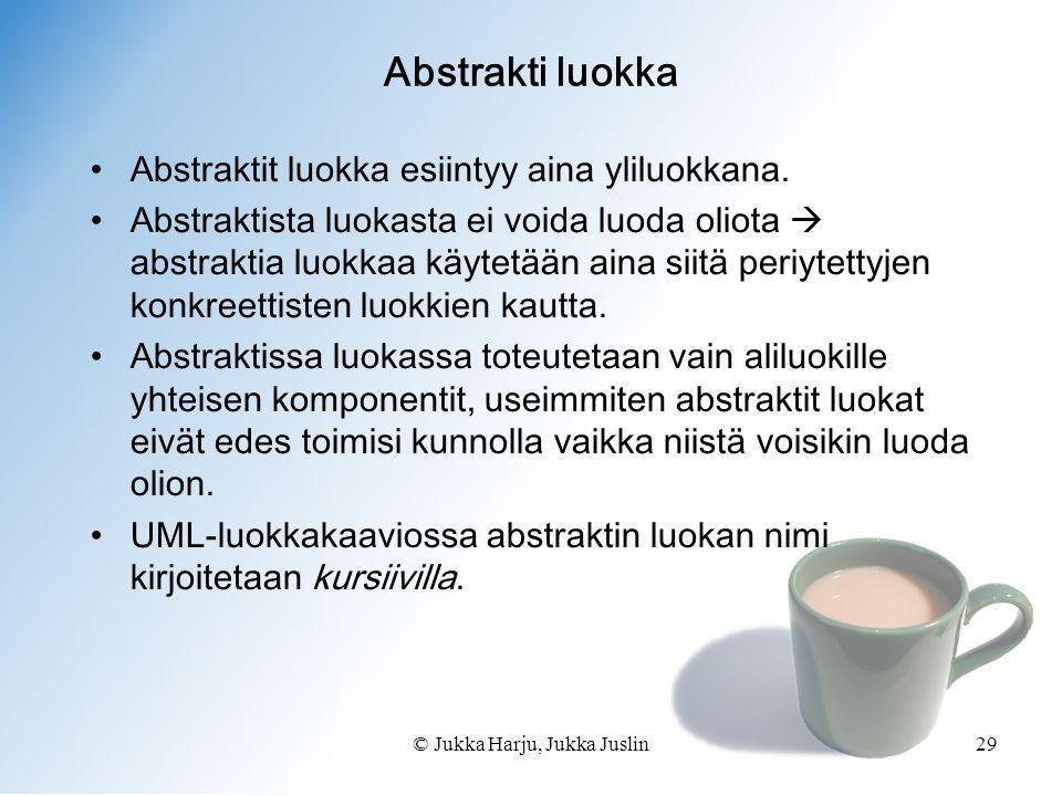 © Jukka Harju, Jukka Juslin29 Abstrakti luokka •Abstraktit luokka esiintyy aina yliluokkana.