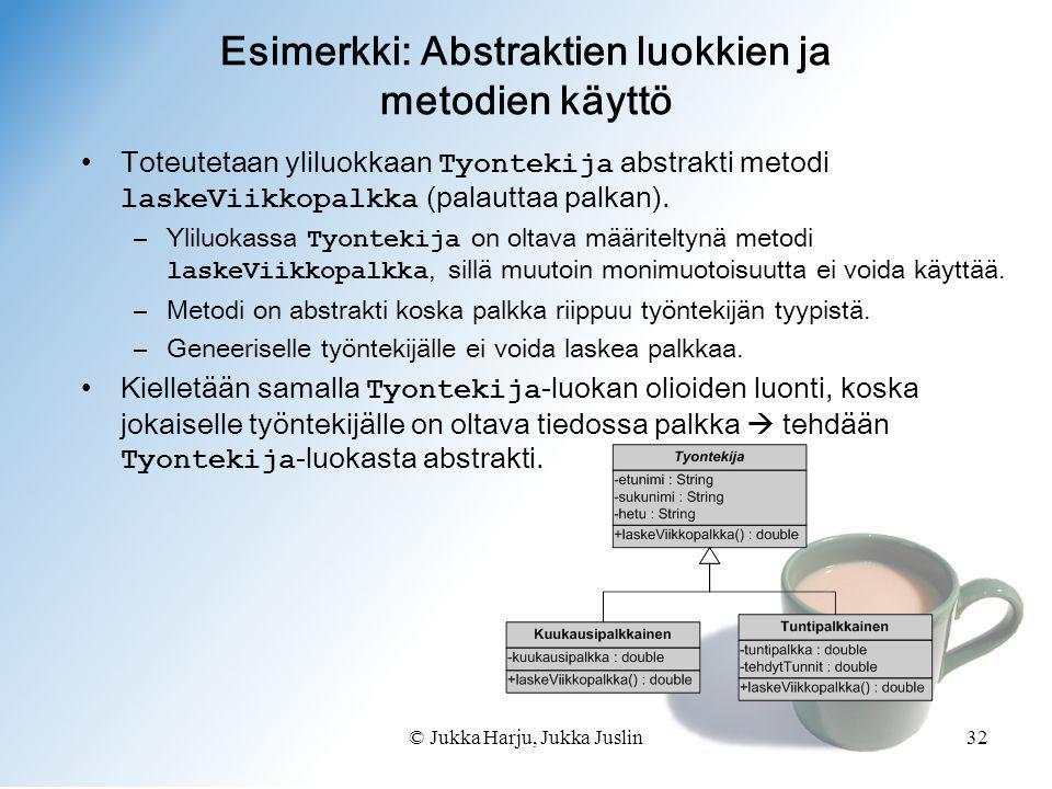 © Jukka Harju, Jukka Juslin32 •Toteutetaan yliluokkaan Tyontekija abstrakti metodi laskeViikkopalkka (palauttaa palkan).