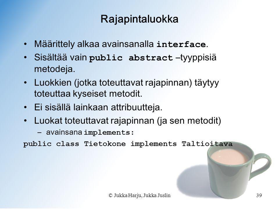 © Jukka Harju, Jukka Juslin39 Rajapintaluokka •Määrittely alkaa avainsanalla interface.