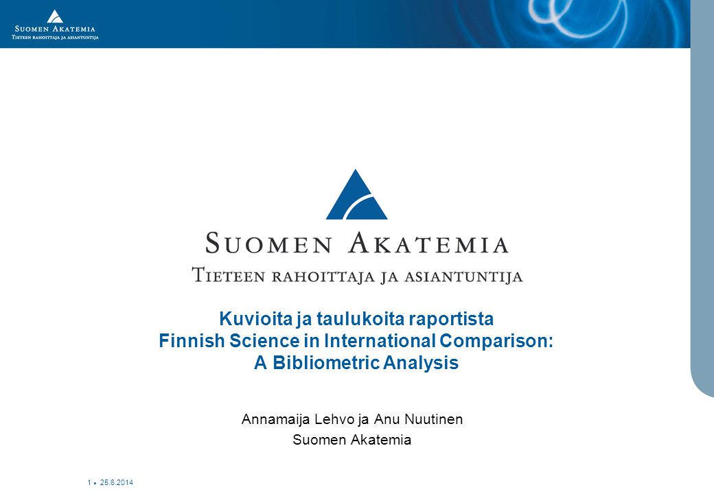 • Kuvioita ja taulukoita raportista Finnish Science in International Comparison: A Bibliometric Analysis Annamaija Lehvo ja Anu Nuutinen Suomen Akatemia