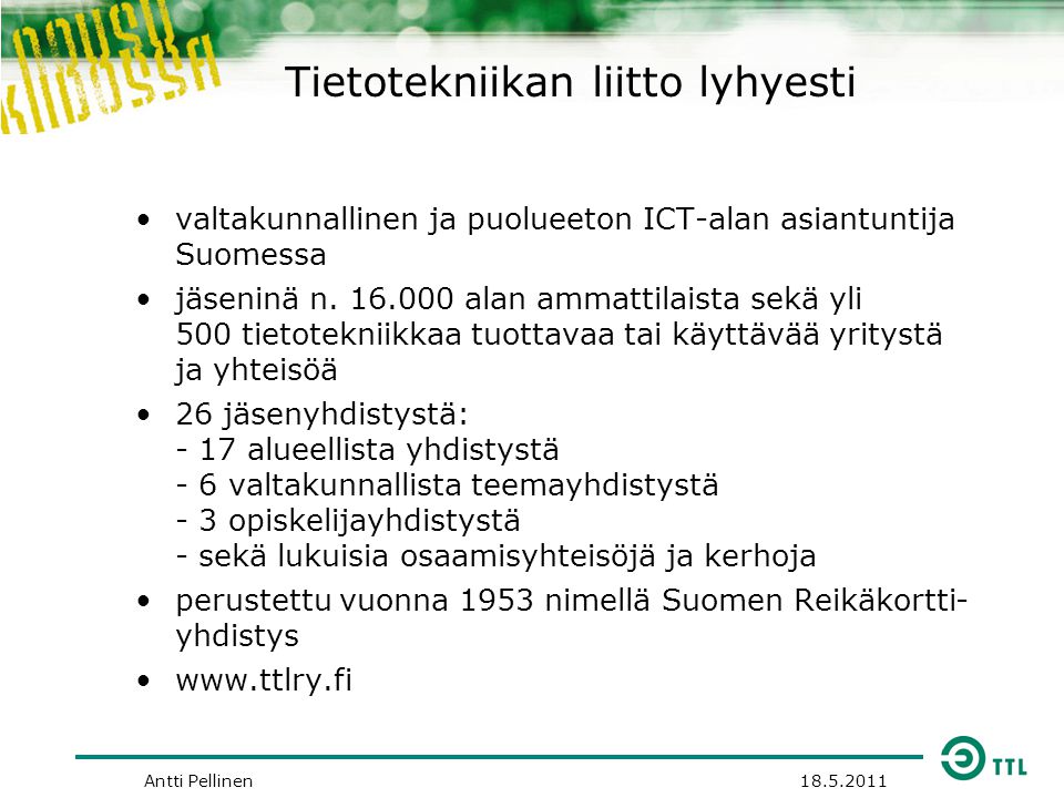 Tietotekniikan liitto lyhyesti •valtakunnallinen ja puolueeton ICT-alan asiantuntija Suomessa •jäseninä n.