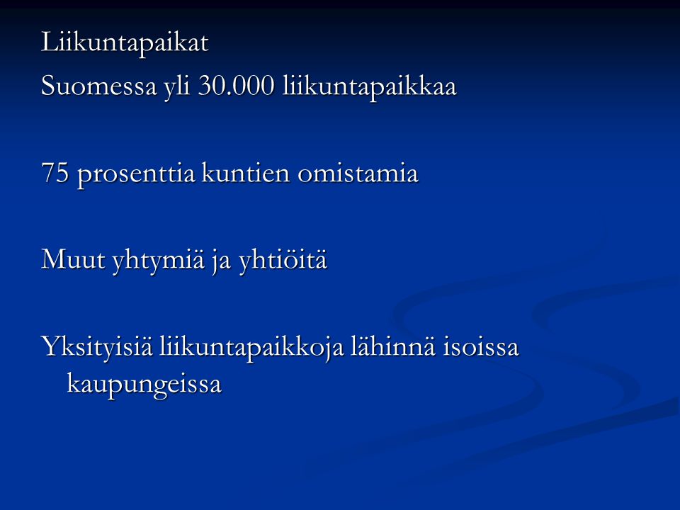 Liikuntapaikat Suomessa yli liikuntapaikkaa 75 prosenttia kuntien omistamia Muut yhtymiä ja yhtiöitä Yksityisiä liikuntapaikkoja lähinnä isoissa kaupungeissa