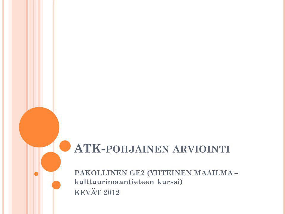 ATK- POHJAINEN ARVIOINTI PAKOLLINEN GE2 (YHTEINEN MAAILMA – kulttuurimaantieteen kurssi) KEVÄT 2012