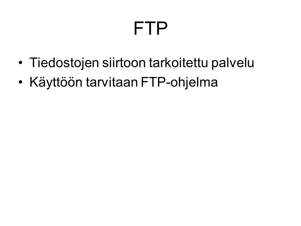 FTP •Tiedostojen siirtoon tarkoitettu palvelu •Käyttöön tarvitaan FTP-ohjelma