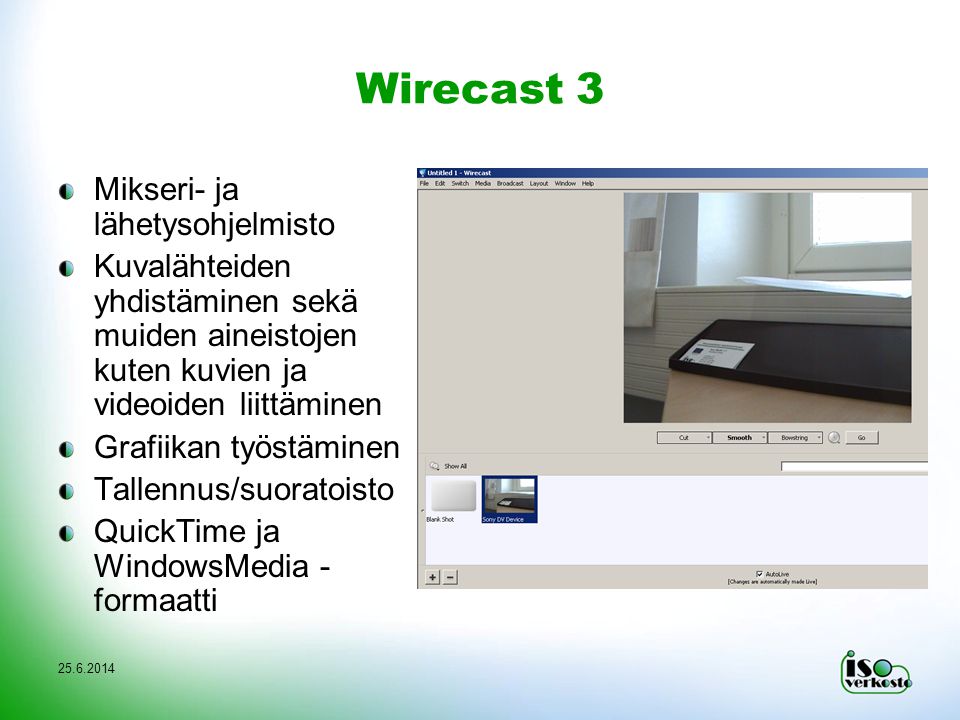 Wirecast 3 Mikseri- ja lähetysohjelmisto Kuvalähteiden yhdistäminen sekä muiden aineistojen kuten kuvien ja videoiden liittäminen Grafiikan työstäminen Tallennus/suoratoisto QuickTime ja WindowsMedia - formaatti