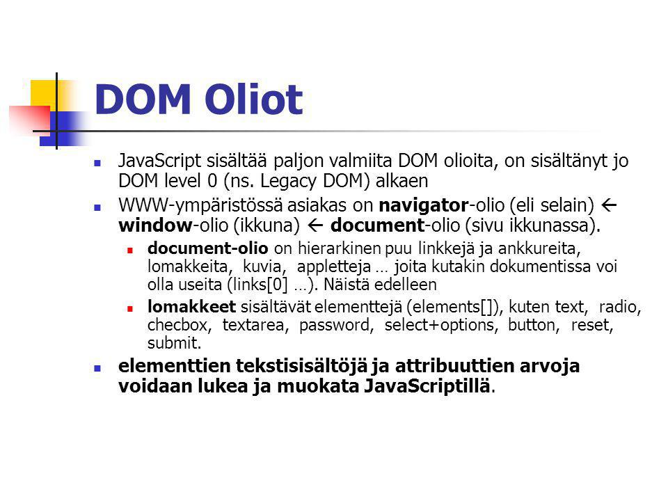 DOM Oliot  JavaScript sisältää paljon valmiita DOM olioita, on sisältänyt jo DOM level 0 (ns.