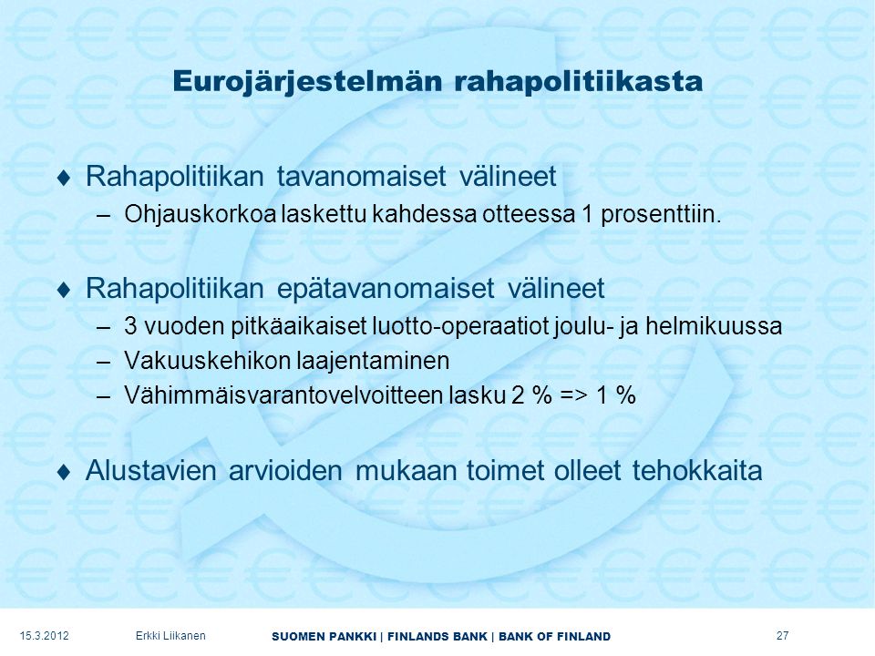 SUOMEN PANKKI | FINLANDS BANK | BANK OF FINLAND Eurojärjestelmän rahapolitiikasta  Rahapolitiikan tavanomaiset välineet –Ohjauskorkoa laskettu kahdessa otteessa 1 prosenttiin.