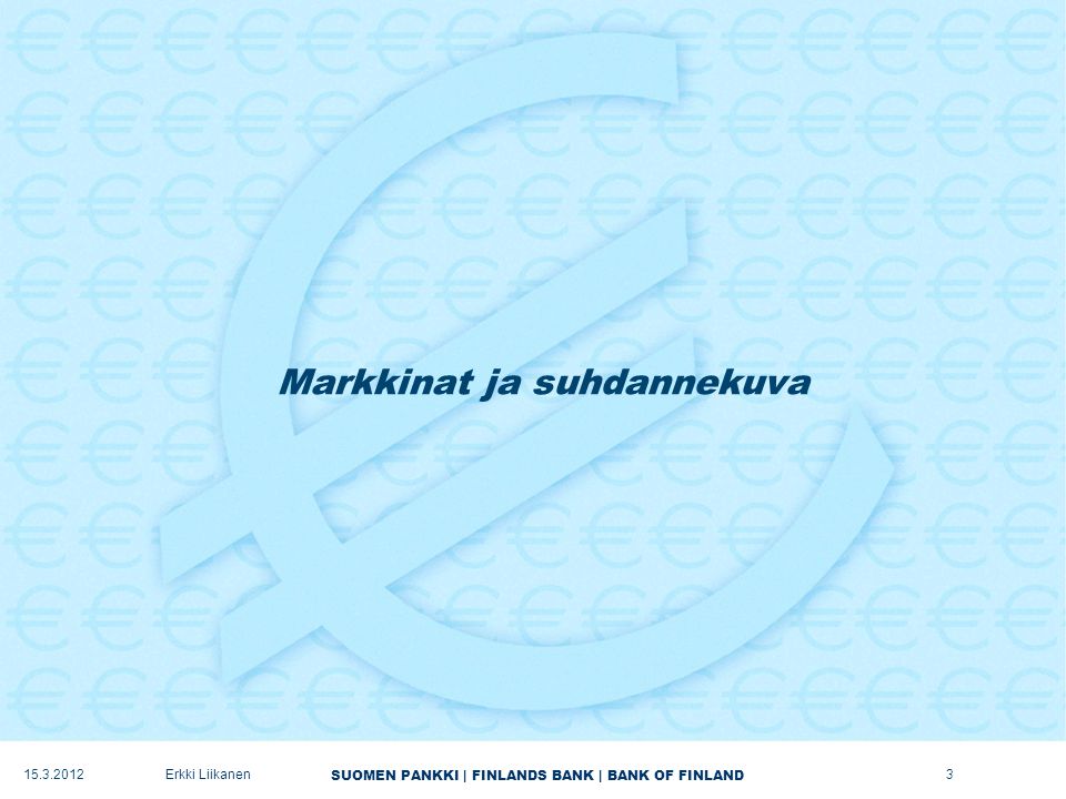 SUOMEN PANKKI | FINLANDS BANK | BANK OF FINLAND Markkinat ja suhdannekuva Erkki Liikanen3