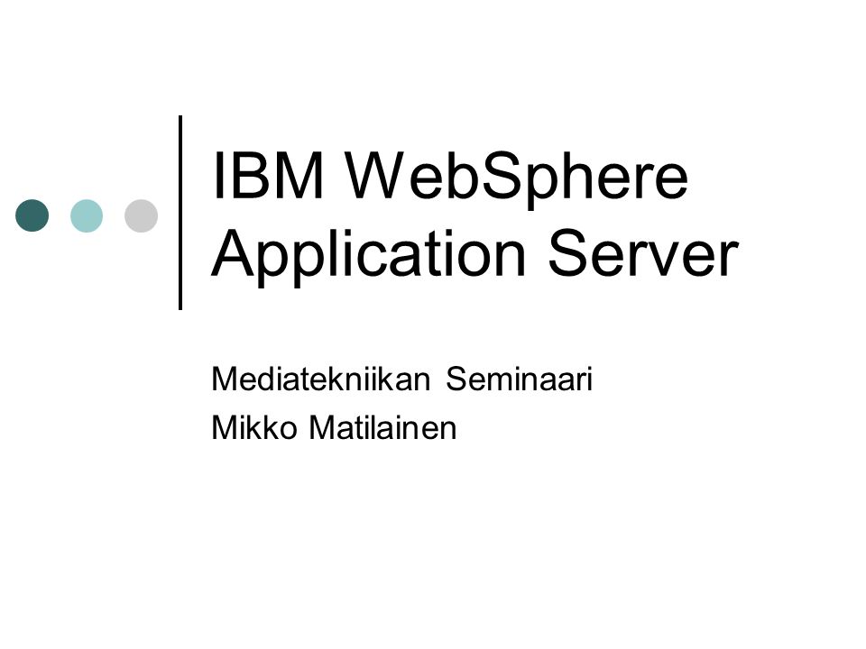 IBM WebSphere Application Server Mediatekniikan Seminaari Mikko Matilainen