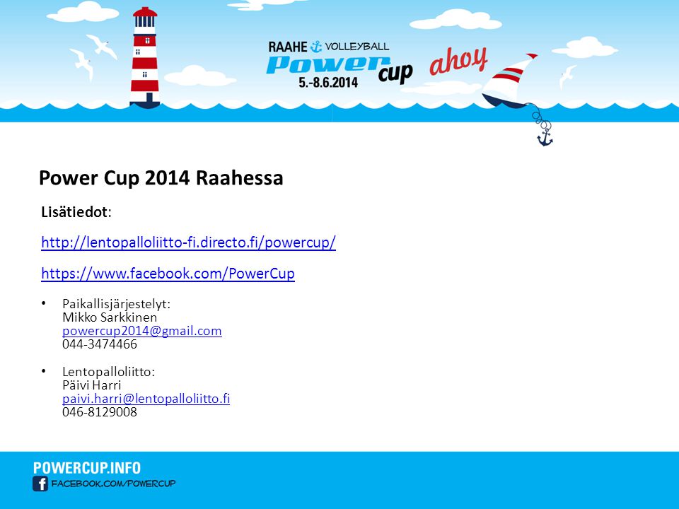 Power Cup 2014 Raahessa Lisätiedot:     • Paikallisjärjestelyt: Mikko Sarkkinen • Lentopalloliitto: Päivi Harri