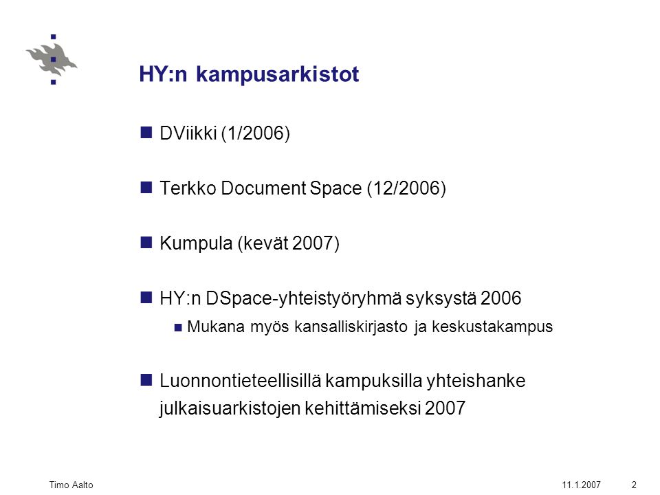 Timo Aalto2 HY:n kampusarkistot  DViikki (1/2006)  Terkko Document Space (12/2006)  Kumpula (kevät 2007)  HY:n DSpace-yhteistyöryhmä syksystä 2006  Mukana myös kansalliskirjasto ja keskustakampus  Luonnontieteellisillä kampuksilla yhteishanke julkaisuarkistojen kehittämiseksi 2007