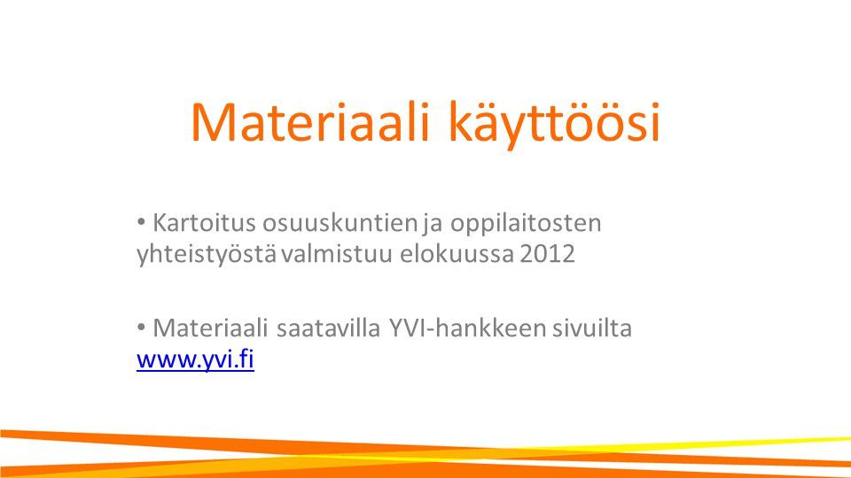 Materiaali käyttöösi • Kartoitus osuuskuntien ja oppilaitosten yhteistyöstä valmistuu elokuussa 2012 • Materiaali saatavilla YVI-hankkeen sivuilta
