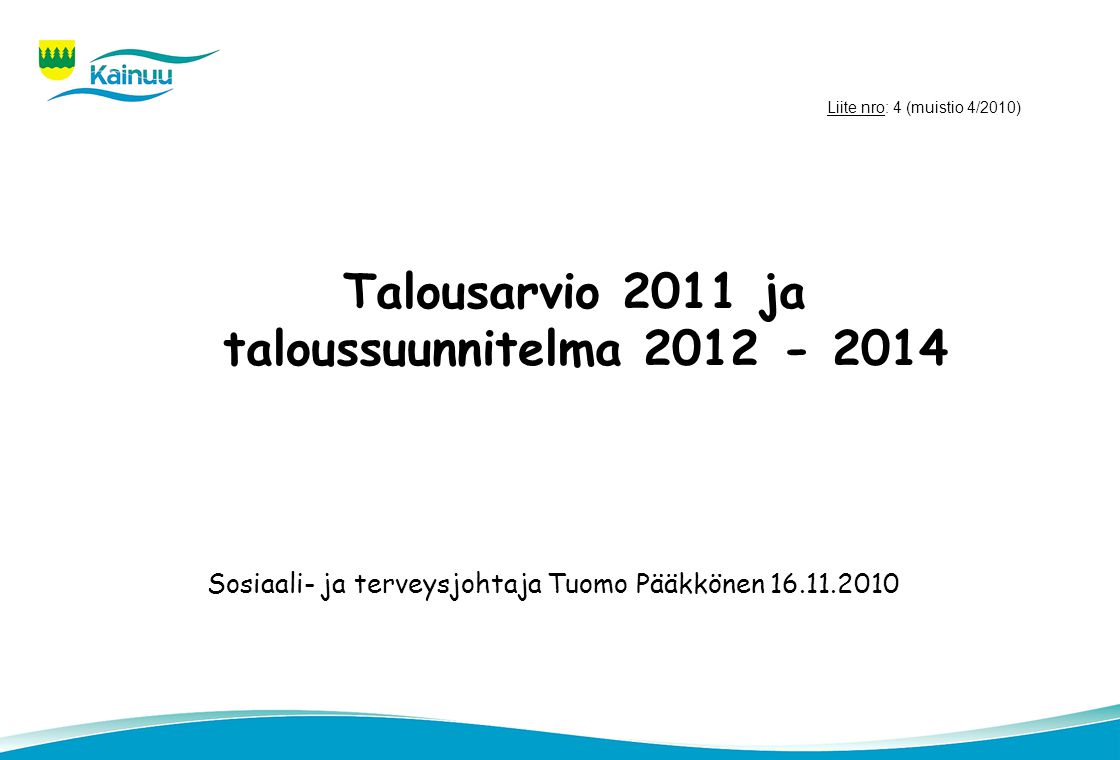 Talousarvio 2011 ja taloussuunnitelma Sosiaali- ja terveysjohtaja Tuomo Pääkkönen Liite nro: 4 (muistio 4/2010)