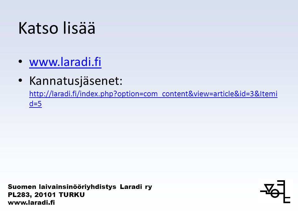 Suomen laivainsinööriyhdistys Laradi ry PL283, TURKU   Katso lisää •     • Kannatusjäsenet:   option=com_content&view=article&id=3&Itemi d=5   option=com_content&view=article&id=3&Itemi d=5