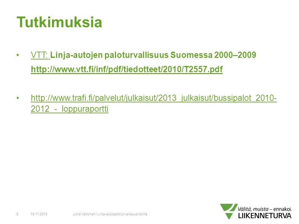 Tutkimuksia •VTT: Linja-autojen paloturvallisuus Suomessa 2000–2009VTT:   •  2012_-_loppuraporttihttp://  2012_-_loppuraportti Juha Valtonen / Linja-autopalot turvallisuusriskinä6